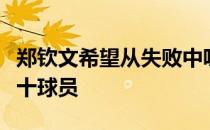郑钦文希望从失败中吸取经验争取下次拿下前十球员