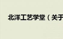 北洋工艺学堂（关于北洋工艺学堂简介）