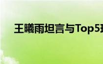 王曦雨坦言与Top5球员过招看到了差距