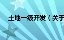 土地一级开发（关于土地一级开发简介）