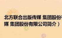 北方联合出版传媒 集团股份有限公司（关于北方联合出版传媒 集团股份有限公司简介）