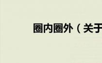 圈内圈外（关于圈内圈外简介）