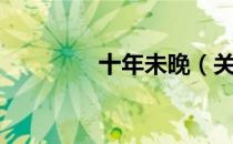 十年未晚（关于十年未晚）