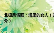 北极风情画：塔里的女人（关于北极风情画：塔里的女人简介）