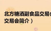 北方糖酒副食品交易会（关于北方糖酒副食品交易会简介）