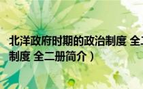 北洋政府时期的政治制度 全二册（关于北洋政府时期的政治制度 全二册简介）
