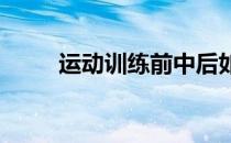 运动训练前中后如何补液预防脱水