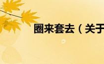 圈来套去（关于圈来套去简介）