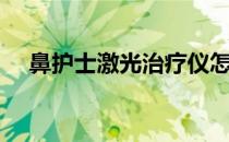 鼻护士激光治疗仪怎么营销的（鼻护士）