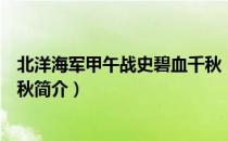 北洋海军甲午战史碧血千秋（关于北洋海军甲午战史碧血千秋简介）