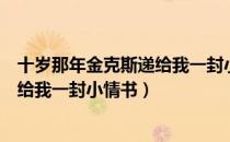 十岁那年金克斯递给我一封小情书（关于十岁那年金克斯递给我一封小情书）