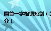 圆首一字格铜短剑（关于圆首一字格铜短剑简介）