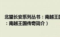 北望长安系列丛书：南越王国传奇（关于北望长安系列丛书：南越王国传奇简介）