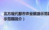 北方现代都市农业旅游示范园（关于北方现代都市农业旅游示范园简介）