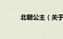 北朝公主（关于北朝公主简介）