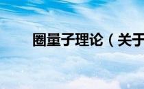 圈量子理论（关于圈量子理论简介）