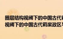 圈层结构视阈下的中国古代羁縻政区与部族（关于圈层结构视阈下的中国古代羁縻政区与部族简介）
