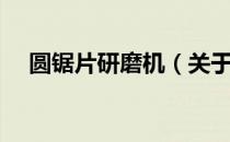 圆锯片研磨机（关于圆锯片研磨机简介）