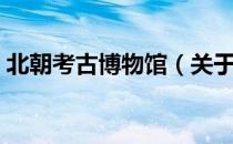 北朝考古博物馆（关于北朝考古博物馆简介）