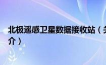 北极遥感卫星数据接收站（关于北极遥感卫星数据接收站简介）
