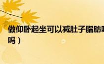 做仰卧起坐可以减肚子脂肪吗（究竟仰卧起坐能减肚子脂肪吗）