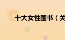 十大女性图书（关于十大女性图书）