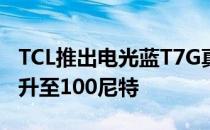 TCL推出电光蓝T7G真高刷电视II 峰值亮度提升至100尼特