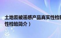 土地覆被遥感产品真实性检验（关于土地覆被遥感产品真实性检验简介）