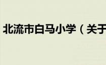 北流市白马小学（关于北流市白马小学简介）