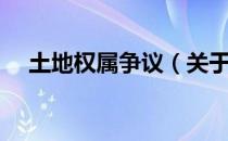 土地权属争议（关于土地权属争议简介）