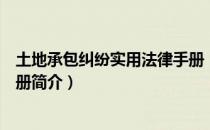 土地承包纠纷实用法律手册（关于土地承包纠纷实用法律手册简介）