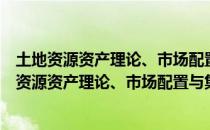 土地资源资产理论、市场配置与集约化利用研究（关于土地资源资产理论、市场配置与集约化利用研究简介）