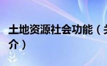 土地资源社会功能（关于土地资源社会功能简介）