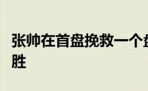 张帅在首盘挽救一个盘点取得网坛重启后的首胜
