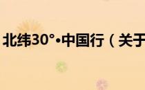 北纬30°·中国行（关于北纬30°·中国行简介）