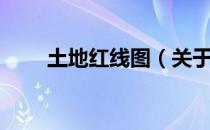土地红线图（关于土地红线图简介）