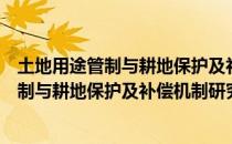 土地用途管制与耕地保护及补偿机制研究（关于土地用途管制与耕地保护及补偿机制研究简介）
