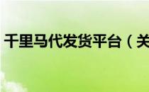 千里马代发货平台（关于千里马代发货平台）