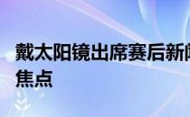 戴太阳镜出席赛后新闻发布会的阿扎伦卡成为焦点