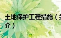 土地保护工程措施（关于土地保护工程措施简介）