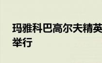 玛雅科巴高尔夫精英赛将于12月第一个星期举行