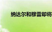 纳达尔和穆雷却将上演一场网球大战