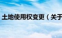 土地使用权变更（关于土地使用权变更简介）