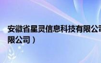 安徽省星灵信息科技有限公司（关于安徽省星灵信息科技有限公司）