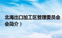 北海出口加工区管理委员会（关于北海出口加工区管理委员会简介）