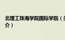 北理工珠海学院国际学院（关于北理工珠海学院国际学院简介）
