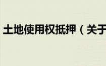 土地使用权抵押（关于土地使用权抵押简介）
