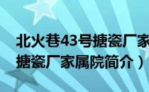 北火巷43号搪瓷厂家属院（关于北火巷43号搪瓷厂家属院简介）