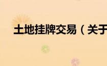 土地挂牌交易（关于土地挂牌交易简介）