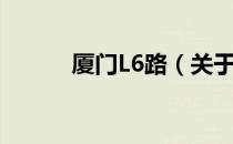 厦门L6路（关于厦门L6路介绍）